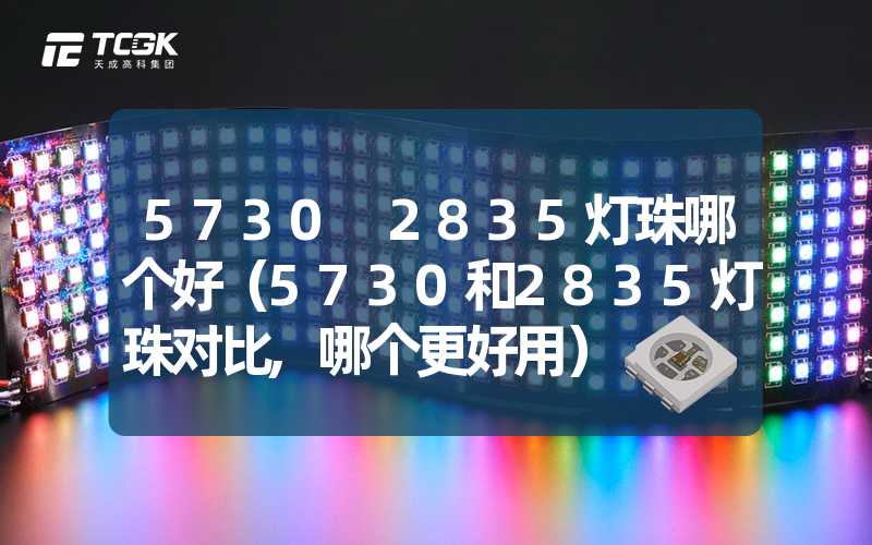 5730 2835灯珠哪个好（5730和2835灯珠对比,哪个更好用）